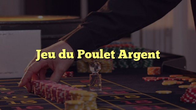 En savoir plus sur jeu de poulet argent